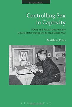 portada Controlling sex in Captivity: Pows and Sexual Desire in the United States During the Second World war (en Inglés)