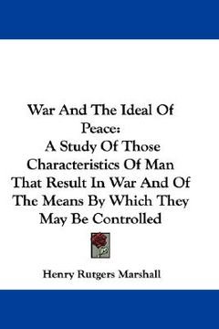 portada war and the ideal of peace: a study of those characteristics of man that result in war and of the means by which they may be controlled