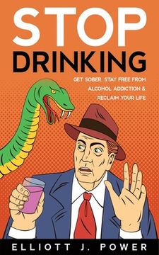 portada Stop Drinking: Get Sober, Stay Free from Alcohol Addiction and Reclaim Your Life (in English)