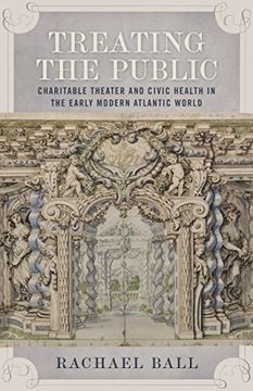 portada Treating the Public: Charitable Theater and Civic Health in the Early Modern Atlantic World 