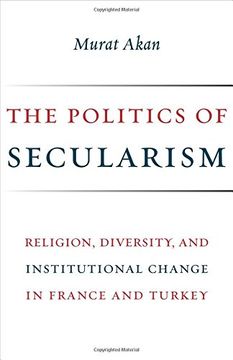 portada The Politics of Secularism - Religion, Diversity, and Institutional Change in France and Turkey (Religion, Culture, and Public Life) (en Inglés)
