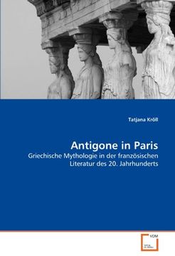 portada Antigone in Paris: Griechische Mythologie in der französischen Literatur des 20. Jahrhunderts