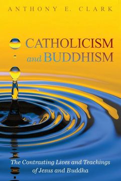 portada Catholicism and Buddhism: The Contrasting Lives and Teachings of Jesus and Buddha (en Inglés)