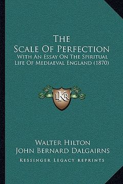 portada the scale of perfection: with an essay on the spiritual life of mediaeval england (1870) (in English)
