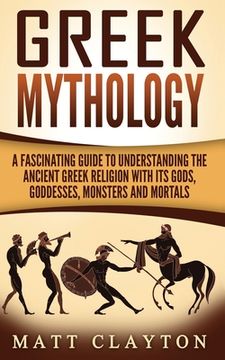 portada Greek Mythology: A Fascinating Guide to Understanding the Ancient Greek Religion with Its Gods, Goddesses, Monsters and Mortals (in English)