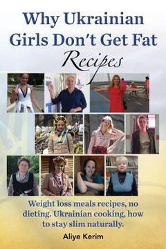 portada Why Ukrainian Girls Don't Get Fat: Recipes, Weight Loss Meals Recipes, No Dieting. Ukrainian Cooking, How to Stay Slim Naturally (in English)