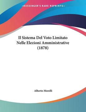 portada Il Sistema Del Voto Limitato Nelle Elezioni Amministrative (1878) (en Italiano)