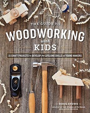 portada The Guide to Woodworking With Kids: Craft Projects to Develop the Lifelong Skills of Young Makers (en Inglés)
