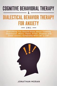 portada Cognitive Behavioral Therapy & Dialectical Behavior Therapy For Anxiety: Everything You Should Know About Treating Depression, Worry, Panic, PTSD, Pho (in English)