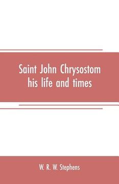 portada Saint John Chrysostom, his life and times: A sketch of the church and the empire in the fourth century (en Inglés)