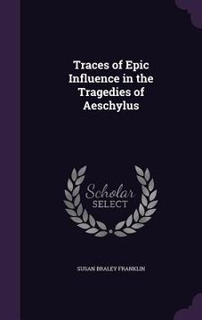 portada Traces of Epic Influence in the Tragedies of Aeschylus (en Inglés)
