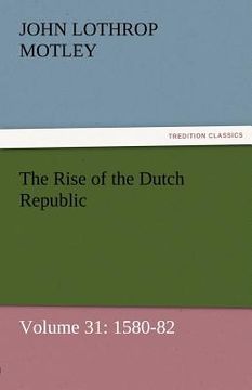 portada the rise of the dutch republic - volume 31: 1580-82