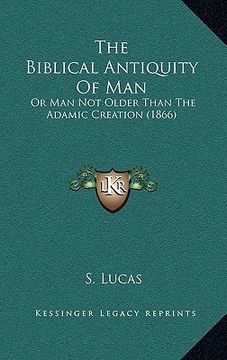 portada the biblical antiquity of man: or man not older than the adamic creation (1866) (en Inglés)