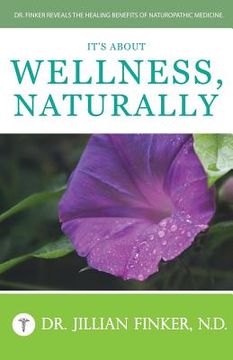 portada It's About Wellness, Naturally: Dr. Finker Reveals the Healing Benefits of Naturopathic Medicine (in English)