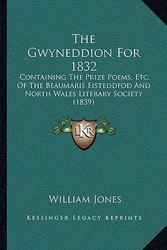 portada the gwyneddion for 1832: containing the prize poems, etc. of the beaumaris eisteddfod and north wales literary society (1839) (in English)