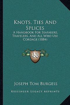 portada knots, ties and splices: a handbook for seafarers, travelers, and all who use cordagea handbook for seafarers, travelers, and all who use corda