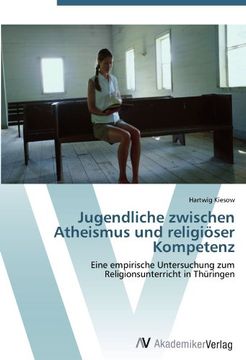 portada Jugendliche zwischen Atheismus und religiöser Kompetenz: Eine empirische Untersuchung zum Religionsunterricht in Thüringen