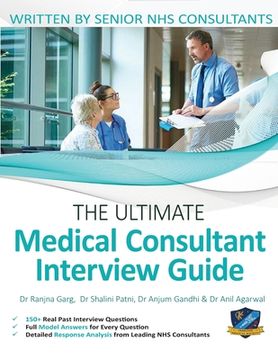 portada The Ultimate Medical Consultant Interview Guide: Over 150 Real Interview Questions Answered With Full Model Responses and Analysis, Written by Senior. Ultimate Medical School Application Library) (en Inglés)