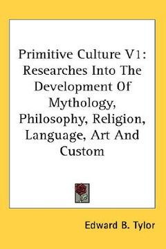 portada primitive culture v1: researches into the development of mythology, philosophy, religion, language, art and custom (in English)