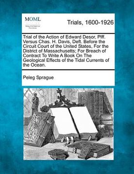 portada trial of the action of edward desor, plff. versus chas. h. davis, deft. before the circuit court of the united states, for the district of massachuset