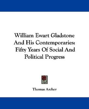 portada william ewart gladstone and his contemporaries: fifty years of social and political progress (en Inglés)