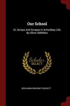 portada Our School: Or, Scraps And Scrapes In Schoolboy Life, By Oliver Oldfellow (en Inglés)