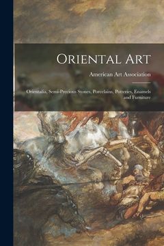 portada Oriental Art: Orientalia, Semi-precious Stones, Porcelains, Potteries, Enamels and Furniture (in English)