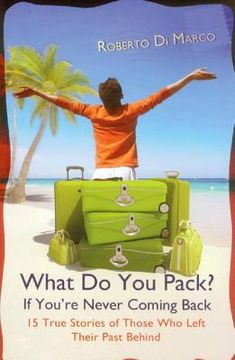 portada what do you pack? if you are never coming back: 15 true stories of those who left their past behind (en Inglés)
