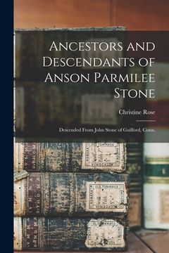 portada Ancestors and Descendants of Anson Parmilee Stone: Descended From John Stone of Guilford, Conn. (en Inglés)