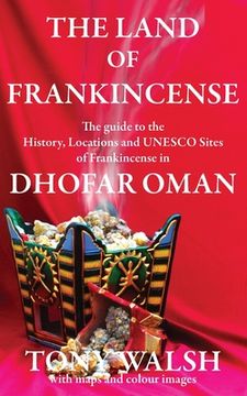 portada The Land of Frankincense: The guide to the History, Locations and UNESCO Sites of Frankincense in Dhofar Oman (en Inglés)