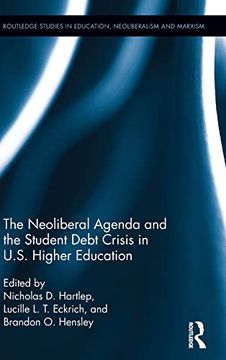 portada The Neoliberal Agenda and the Student Debt Crisis in U. St Higher Education (Routledge Studies in Education, Neoliberalism, and Marxism) (en Inglés)