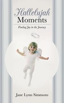 Hallelujah Moments: Finding Joy in the Journey (en Inglés)