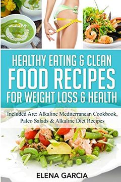 portada Healthy Eating & Clean Food Recipes for Weight Loss & Health: Included Are: Alkaline Mediterranean Cookbook, Paleo Salads & Alkaline Diet Recipes (Alkaline, Keto) (en Inglés)