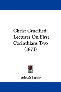 portada christ crucified: lectures on first corinthians two (1873) (en Inglés)