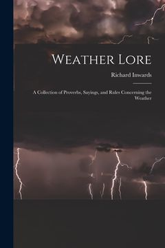 portada Weather Lore: A Collection of Proverbs, Sayings, and Rules Concerning the Weather