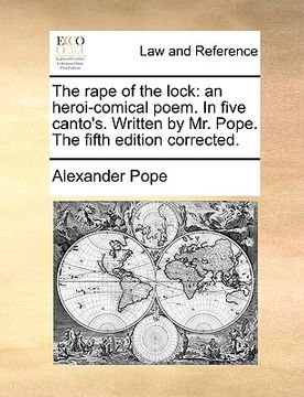 portada the rape of the lock: an heroi-comical poem. in five canto's. written by mr. pope. the fifth edition corrected. (in English)