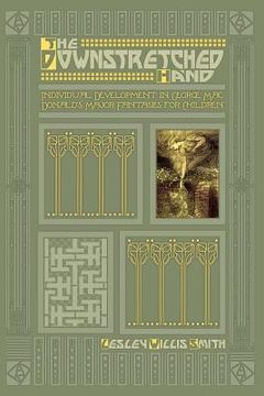 portada The Downstretched Hand: Individual Development in George MacDonald's Major Fantasies for Children (en Inglés)