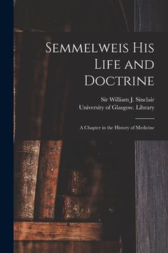 portada Semmelweis His Life and Doctrine [electronic Resource]: a Chapter in the History of Medicine (en Inglés)