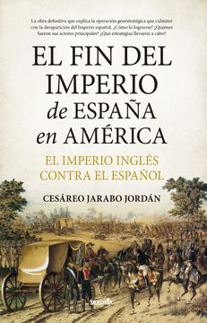 portada El fin del Imperio de España en América el Imperio Inglés Contra el Español