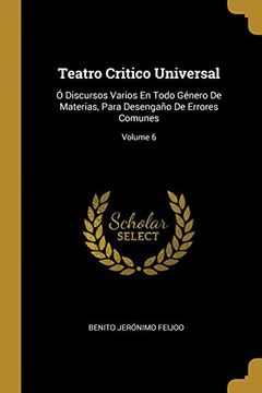 portada Teatro Critico Universal: Ó Discursos Varios en Todo Género de Materias, Para Desengaño de Errores Comunes; Volume 6 (in Spanish)