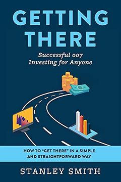 portada Getting There Successful 007 Investing for Anyone: How to “Get There” in a Simple and Straightforward way (in English)