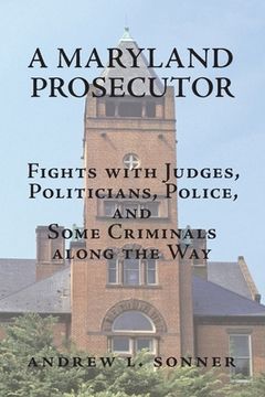 portada A Maryland Prosecutor: Fights with Judges, Politicians, Police, and Some Criminals along the Way (en Inglés)