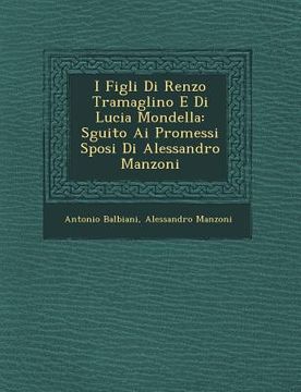 portada I Figli Di Renzo Tramaglino E Di Lucia Mondella: S�guito Ai Promessi Sposi Di Alessandro Manzoni (in Italian)