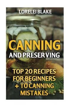 portada Canning And Preserving: Top 20 Recipes For Beginners + 10 Canning Mistakes