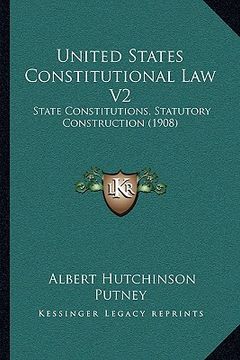 portada united states constitutional law v2: state constitutions, statutory construction (1908) (in English)