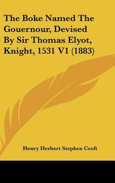 portada the boke named the gouernour, devised by sir thomas elyot, knight, 1531 v1 (1883) (en Inglés)