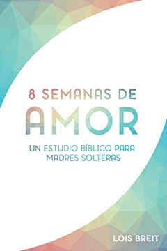portada Ocho Semanas de Amor: Un Estudio Biblico Para Madres Solteras