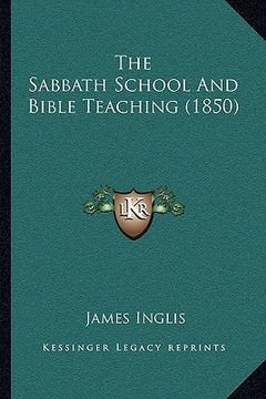 portada the sabbath school and bible teaching (1850) the sabbath school and bible teaching (1850) (en Inglés)