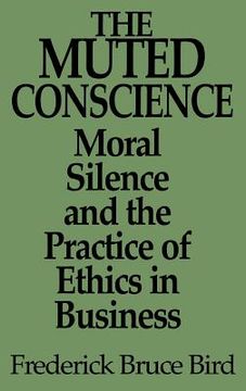 portada The Muted Conscience: Moral Silence and the Practice of Ethics in Business (in English)