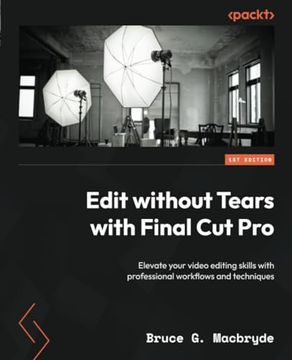 portada Edit without Tears with Final Cut Pro: Elevate your video editing skills with professional workflows and techniques (en Inglés)